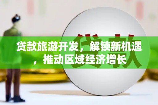 莱阳贷款旅游开发，解锁新机遇，推动区域经济增长