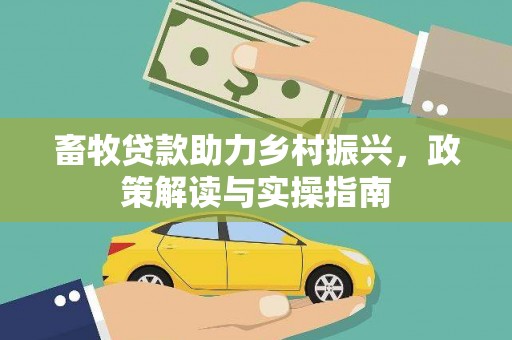 莱阳畜牧贷款助力乡村振兴，政策解读与实操指南