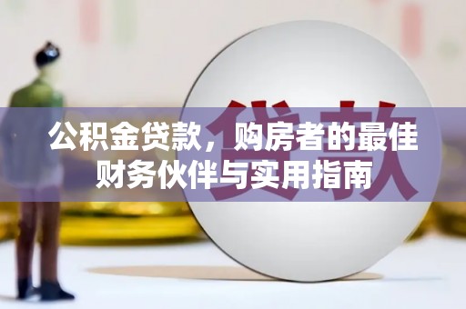 莱阳公积金贷款，购房者的最佳财务伙伴与实用指南
