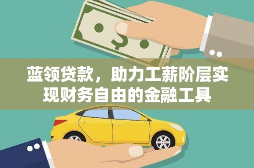 莱阳蓝领贷款，助力工薪阶层实现财务自由的金融工具