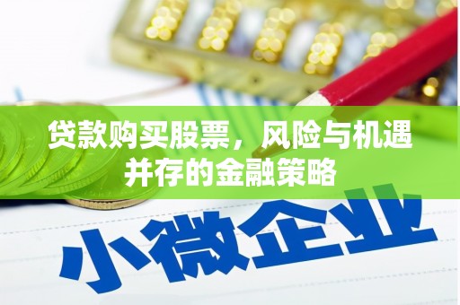 莱阳贷款购买股票，风险与机遇并存的金融策略