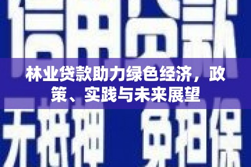 莱阳林业贷款助力绿色经济，政策、实践与未来展望